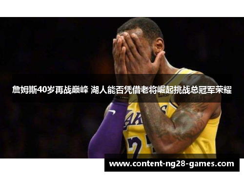 詹姆斯40岁再战巅峰 湖人能否凭借老将崛起挑战总冠军荣耀