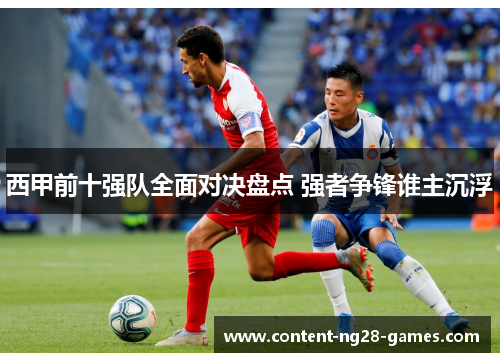 西甲前十强队全面对决盘点 强者争锋谁主沉浮
