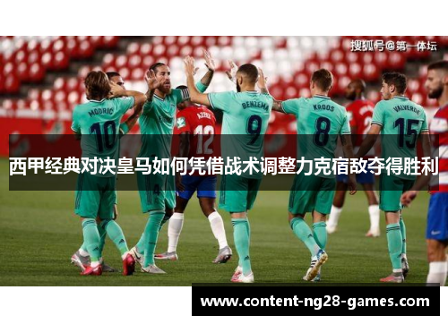 西甲经典对决皇马如何凭借战术调整力克宿敌夺得胜利
